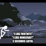 ???? | “I LIKE FORTNITE”
“I LIKE MINECRAFT”
3 SECONDS LATER: | image tagged in gifs,memes | made w/ Imgflip video-to-gif maker