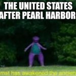 whomst has awaken the acient one | THE UNITED STATES AFTER PEARL HARBOR: | image tagged in whomst has awaken the acient one | made w/ Imgflip meme maker