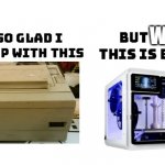 Printer to 3D printer | WOW | image tagged in i'm so glad i grew up with this | made w/ Imgflip meme maker