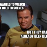 Deleted Scenes, Yeah, They Were | WE WANTED TO WATCH 
THE DELETED SCENES; BUT THEY HAD ALREADY BEEN DELETED | image tagged in kirk smirk,deleted,special,irony,paradox | made w/ Imgflip meme maker