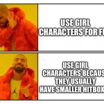 This is the logic I follow | USE GIRL CHARACTERS FOR FUN; USE GIRL CHARACTERS BECAUSE THEY USUALLY HAVE SMALLER HITBOXES | image tagged in no - yes | made w/ Imgflip meme maker