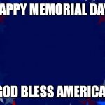 Patriotic Stars | HAPPY MEMORIAL DAY! GOD BLESS AMERICA! | image tagged in patriotic stars | made w/ Imgflip meme maker