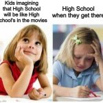 Who else thought this way? X_X | Kids imagining that High School will be like High School's in the movies; High School when they get there | image tagged in thinking about vs actually playing | made w/ Imgflip meme maker