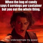(Insert title here) | When the bag of candy says 4 servings per container but you eat the whole thing. | image tagged in you underestimate my power | made w/ Imgflip meme maker