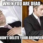 Deceased man in Coffin Typing | WHEN YOU ARE DEAD; BUT YOU DIDN’T DELETE YOUR BROWSER HISTORY | image tagged in deceased man in coffin typing,browser history,delete | made w/ Imgflip meme maker