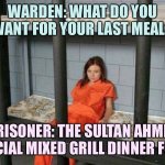 Sultan Ahmet is the best | WARDEN: WHAT DO YOU WANT FOR YOUR LAST MEAL? PRISONER: THE SULTAN AHMET SPECIAL MIXED GRILL DINNER FOR 5 | image tagged in death row inmate,memes,sultan ahmet | made w/ Imgflip meme maker