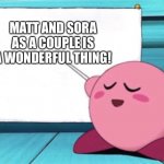 Even Kirby loves Matt x Sora | MATT AND SORA AS A COUPLE IS A WONDERFUL THING! | image tagged in kirby's lesson | made w/ Imgflip meme maker