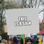 Blank protest sign | THIS IS A SIGN | image tagged in blank protest sign | made w/ Imgflip meme maker