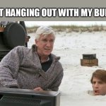 Just hanging out with my buddy | JUST HANGING OUT WITH MY BUDDY | image tagged in creepshow,funny,buddy,leslie nielsen,stephen king | made w/ Imgflip meme maker
