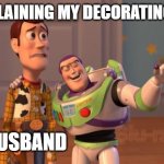 Woody n Buzz | ME: EXPLAINING MY DECORATING PLANS; MY HUSBAND | image tagged in woody n buzz | made w/ Imgflip meme maker