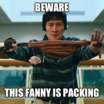 Fanny Man | BEWARE; THIS FANNY IS PACKING | image tagged in fanny man,funny memes,everything everywhere all at once | made w/ Imgflip meme maker