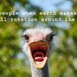 happens every year | people when earth makes a full rotation around the sun | image tagged in yelling ostrich,ahhhhh | made w/ Imgflip meme maker