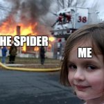 Disaster Girl | ME; THE SPIDER | image tagged in memes,disaster girl | made w/ Imgflip meme maker