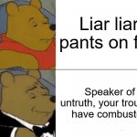 Liar liar pants on fire? | Liar liar pants on fire; Speaker of untruth, your trousers have combusted | image tagged in memes,tuxedo winnie the pooh | made w/ Imgflip meme maker