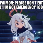 Paimon meets the crew | PAIMON: PLEASE DON’T EAT ME! I’M NOT EMERGENCY FOOD! | image tagged in paimon | made w/ Imgflip meme maker