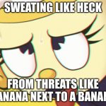 Chalice face | SWEATING LIKE HECK; FROM THREATS LIKE BANANA NEXT TO A BANANA | image tagged in chalice face | made w/ Imgflip meme maker