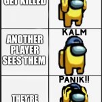 Amogus | YOU GET KILLED; ANOTHER PLAYER SEES THEM; THEY'RE THE IMPOSTER ASWELL | image tagged in among us panik | made w/ Imgflip meme maker