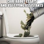 Typing assistants are not worth it | PEOPLE WHO ACTUALLY CARE ABOUT ESSAYS AND USE TYPING ASSISTANTS | image tagged in money down the drain | made w/ Imgflip meme maker