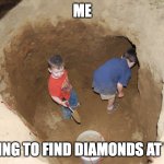 Kids digging a hole | ME; TRYING TO FIND DIAMONDS AT Y-12 | image tagged in kids digging a hole | made w/ Imgflip meme maker