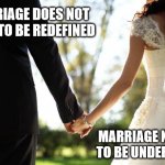 Marriage Underlined | MARRIAGE DOES NOT 
NEED TO BE REDEFINED; MARRIAGE NEEDS 
TO BE UNDERLINED | image tagged in wedding,groom,bride | made w/ Imgflip meme maker