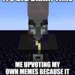 Yeah This is Big Brain Time(lol) | ME UPVOTING MY OWN MEMES BECAUSE IT DON'T HAVE MUCH UPVOTES | image tagged in big brain magispeller | made w/ Imgflip meme maker