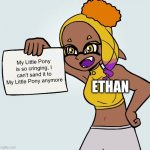 My Little Pony haters and complains | My Little Pony is so cringing, I can't sand it to My Little Pony anymore; ETHAN | image tagged in frye paper | made w/ Imgflip meme maker