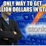 Risky but rewarding | ONLY WAY TO GET  BILLION DOLLARS IN GTA 5 | image tagged in stoinks,relatable,gaming,gta 5,front page plz | made w/ Imgflip meme maker