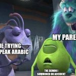 ACCIDENT | MY PARENTS; ME TRYING TO SPEAK ARABIC; THE DEMON I SUMMONED ON ACCIDENT | image tagged in monsters inc | made w/ Imgflip meme maker