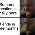 I'm making myself depressed just thinking about this | Summer vacation is finally here; It ends in three months | image tagged in oh yeah oh no,school,summer vacation,funny,memes | made w/ Imgflip meme maker