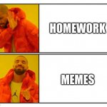 No - Yes | HOMEWORK; MEMES | image tagged in no - yes | made w/ Imgflip meme maker