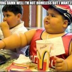 fat kid | ME KNOWING DAMN WELL I'M NOT HOMELESS BUT I WANT FREE FOOD | image tagged in food | made w/ Imgflip meme maker