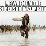 Jack Sparrow Being Chased Meme | ME WHEN I'M THE LAST PERSON IN ZOMBIE TAG | image tagged in memes,jack sparrow being chased | made w/ Imgflip meme maker
