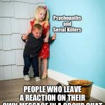 Psychopaths and serial killers | PEOPLE WHO LEAVE A REACTION ON THEIR OWN MESSAGE IN A GROUP CHAT | image tagged in psychopaths and serial killers | made w/ Imgflip meme maker