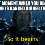 A new dawn | THAT MOMENT WHEN YOU REALIZE  SOMEONE IS RANKED HIGHER THEN ICEU | image tagged in so it begins | made w/ Imgflip meme maker