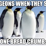 Pigeons suck | PIGEONS WHEN THEY SEE; ONE BREAD CRUMB: | image tagged in group of penguins | made w/ Imgflip meme maker