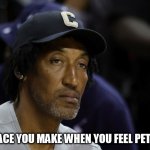 The face you make when you feel petty af | THE FACE YOU MAKE WHEN YOU FEEL PETTY AF | image tagged in scottie pippen,funny,petty,nba,nba memes | made w/ Imgflip meme maker