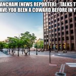News with wing | PANCHAM (NEWS REPORTER): *TALKS TO WING* HAVE YOU BEEN A COWARD BEFORE IN YOUR LIFE | image tagged in empty city | made w/ Imgflip meme maker