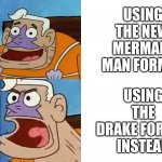 Mermaid Man | USING THE NEW MERMAID MAN FORMAT; USING THE DRAKE FORMAT INSTEAD | image tagged in mermaid man drake format | made w/ Imgflip meme maker