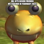 Bulborb looking at my friends (kind of) | ME: SITS BESIDE FRIENDS
MY TEACHER IN FEBRUARY 2022: | image tagged in bulborb looking at the player | made w/ Imgflip meme maker