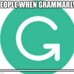 annoying thing that happens | PEOPLE WHEN GRAMMARLY:; AAAAAAAAAAAAAAAAAAAAAAAAAAUUUUUUUUUUUUUUUUUUUUUUUUUUUUUUUGGGGGGGGGGGGGGGGGGHHHHHHHHHHHHHHHHHHHHHHHH!!! | image tagged in grammarly,relatable,triggered | made w/ Imgflip meme maker