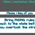 It will make being under sitemods management more bearable (posted in fun stream so sitemods will read) | Please, I beg of you; Bring MSMG rules back to the state before you overtook the stream | image tagged in lol300 announcement temp 3 | made w/ Imgflip meme maker