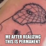 Spooderman tattoo | ME AFTER REALIZING THIS IS PERMANENT | image tagged in spooderman tattoo | made w/ Imgflip meme maker