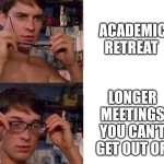 Spiderman Glasses | ACADEMIC RETREAT; LONGER MEETINGS YOU CAN'T GET OUT OF | image tagged in spiderman glasses,meeting | made w/ Imgflip meme maker