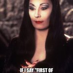 Never Mess With an Angry Woman | IF I SAY "FIRST OF ALL," RUN AWAY BECAUSE 
I HAVE PREPARED CHARTS, DATA, RESEARCH AND I WILL DESTROY YOU. | image tagged in morticia adams,revenge,angry woman,research | made w/ Imgflip meme maker