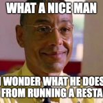 I wonder what it is | WHAT A NICE MAN; I WONDER WHAT HE DOES APART FROM RUNNING A RESTAURANT | image tagged in gus fring fantasy football,breaking bad,gus fring,tag,tags,why are you reading this | made w/ Imgflip meme maker