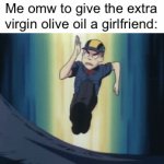 We gotta help him bois | Me omw to give the extra virgin olive oil a girlfriend: | image tagged in gifs,memes,virgin,on my way,funny | made w/ Imgflip video-to-gif maker