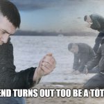i had a friend like that | WHEN YOUR FRIEND TURNS OUT TOO BE A TOTAL JERK TOO YOU | image tagged in guy with sand in the hands of despair | made w/ Imgflip meme maker