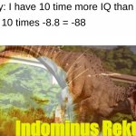 Hallo I am. | Bully: I have 10 time more IQ than you; Me: 10 times -8.8 = -88 | image tagged in indominus rekt | made w/ Imgflip meme maker