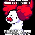 Clowfoe | ROSES ARE RED, 
VIOLETS ARE VIOLET; MINECRAFT IS GOOD
BUT FNF IS BETTER | image tagged in clowfoe | made w/ Imgflip meme maker