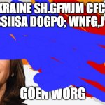 CLICKBATE | UKRAINE SH.GFMJM CFCKJ DXRUZSSIISA DOGPO; WNFG,J CKMND; GOEN WORG | image tagged in kamala harris ukraine russia map,politics,russo-ukrainian war | made w/ Imgflip meme maker